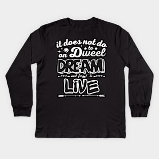 Motivational Quotes "It does not do to dwell on dreams and forget to live" Kids Long Sleeve T-Shirt